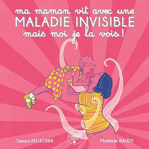 Ma maman vit avec une maladie invisible mais moi je la vois !