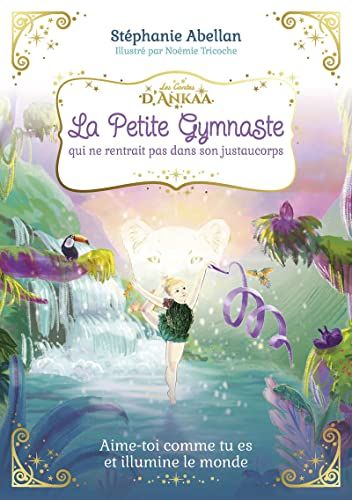 La Petite Gymnaste qui ne rentrait pas dans son justaucorps: Aime-toi comme tu es et illumine le monde